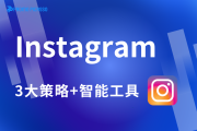 3大策略+智能工具，让你的Instagram推广回报率翻倍