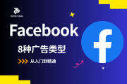 8种Facebook广告类型全解析：从入门到精通，选对让ROI翻倍