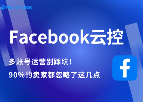 多账号运营别踩坑！关于Facebook云控，90%的卖家都忽略了这几点